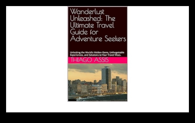 Wanderlust Unleashed: Your Ultimate Travel Guide